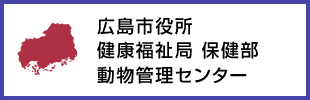 広島市役所　健康福祉局 保健部 動物管理センター